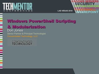 Windows PowerShell Scripting & Modularization Don Jones Senior Partner & Principal Technologist Concentrated Technology, LLC 