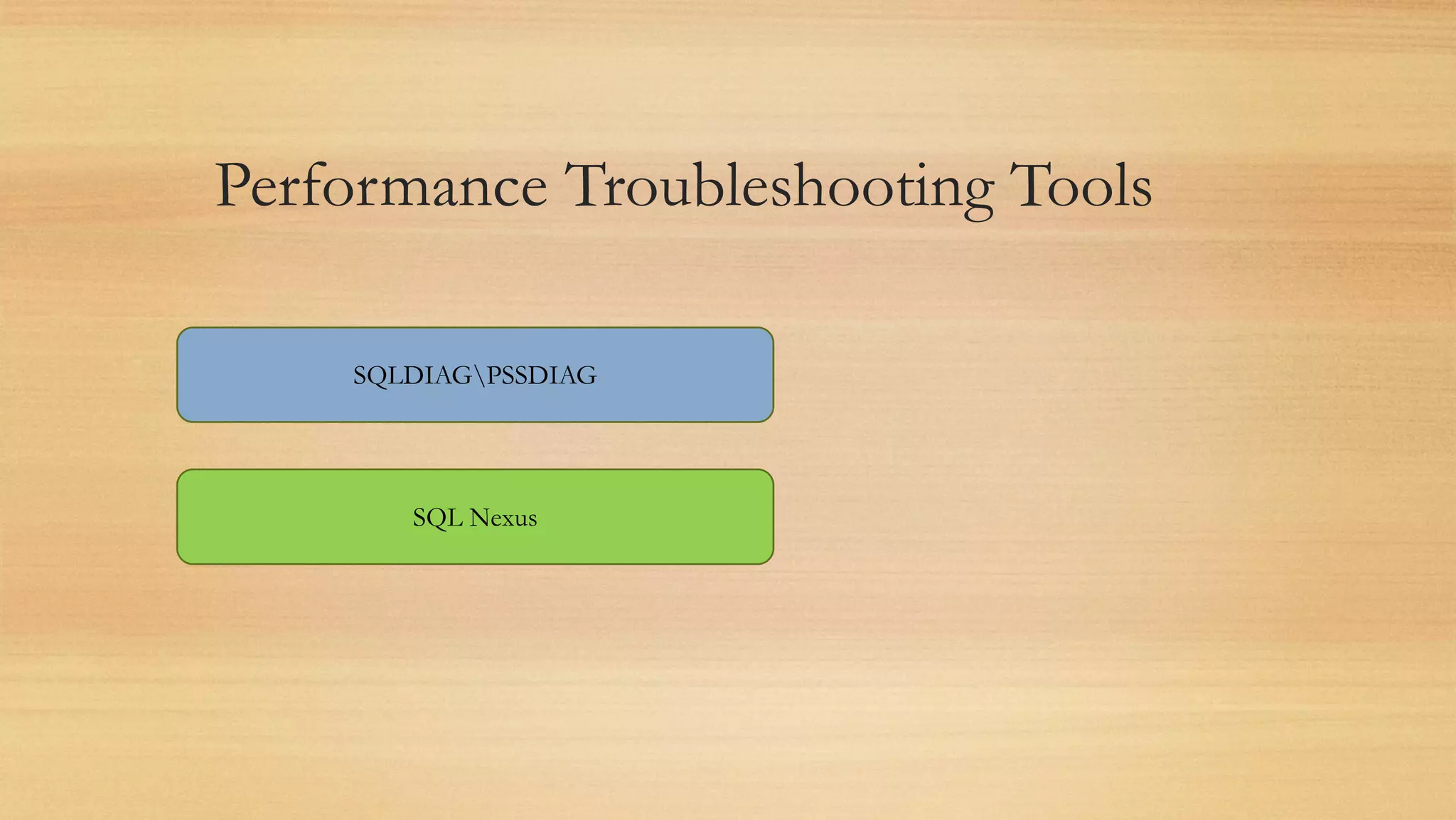 Performance Troubleshooting Tools
SQLDIAGPSSDIAG
SQL Nexus
 