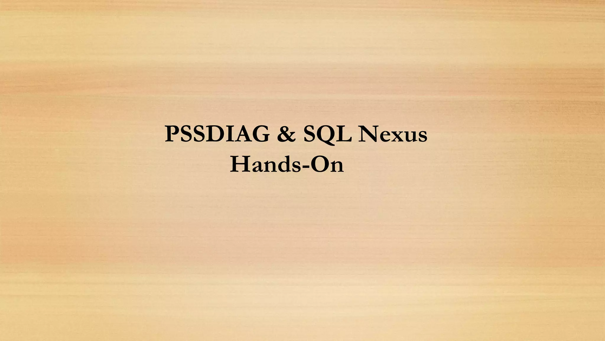 PSSDIAG & SQL Nexus
Hands-On
 