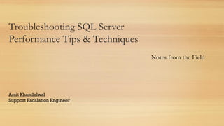 Troubleshooting SQL Server
Performance Tips & Techniques
Notes from the Field
Amit Khandelwal
Support Escalation Engineer
 