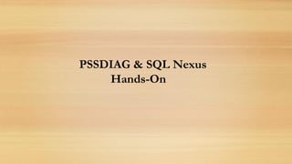 PSSDIAG & SQL Nexus
Hands-On
 