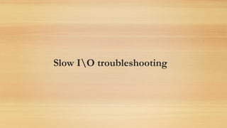 Slow IO troubleshooting
 