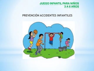 JUEGO INFANTIL PARA NIÑOS
3 A 6 AÑOS
PREVENCIÓN ACCIDENTES INFANTILES
 