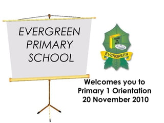 EVERGREEN  PRIMARY  SCHOOL Welcomes you to Primary 1 Orientation 20 November 2010 