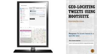 hootsuite.com
Purpose: To locate tweets in a
specific area
 