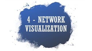4 - NETWORK
VISUALIZATION
 