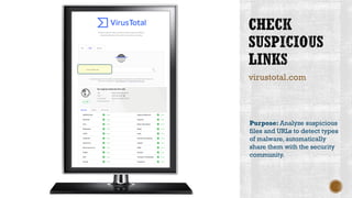 virustotal.com
Purpose: Analyze suspicious
files and URLs to detect types
of malware, automatically
share them with the security
community.
 