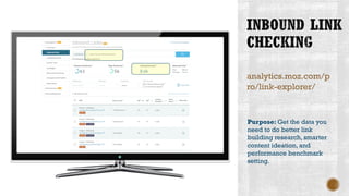 analytics.moz.com/p
ro/link-explorer/
Purpose: Get the data you
need to do better link
building research, smarter
content ideation, and
performance benchmark
setting.
 