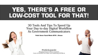 YES, THERE’S A FREE OR
LOW-COST TOOL FOR THAT!
Public Sector Social Media 2018 | Ottawa
 