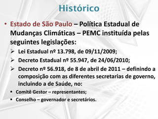 • Estado de São Paulo – Política Estadual de
Mudanças Climáticas – PEMC instituída pelas
seguintes legislações:
 Lei Esta...