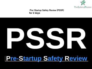 Pre-Startup Safety Review (PSSR)
for 2 days
 