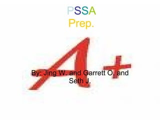 P S S A Prep. By: Jing W. and Garrett O. and Seth J. 