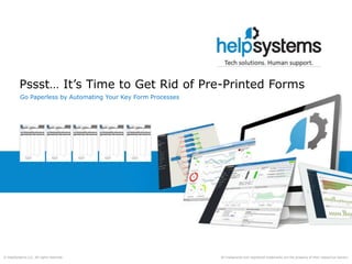 All trademarks and registered trademarks are the property of their respective owners.© HelpSystems LLC. All rights reserved.
Pssst… It’s Time to Get Rid of Pre-Printed Forms
Go Paperless by Automating Your Key Form Processes
 