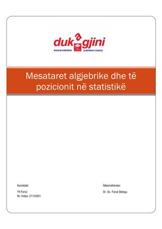 Mesataret algjebrike dhe të
         pozicionit në statistikë




Kandidati:               Mësimdhënësi:
Yll Ferizi               Dr. Sc. Faruk Belegu
Nr. Index: 21/10/001
 