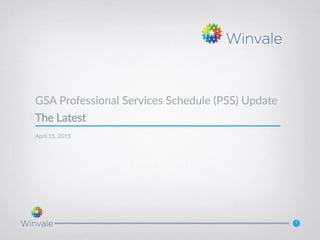 1
GSA Professional Services Schedule (PSS) Update
The Latest
April 15, 2015
 