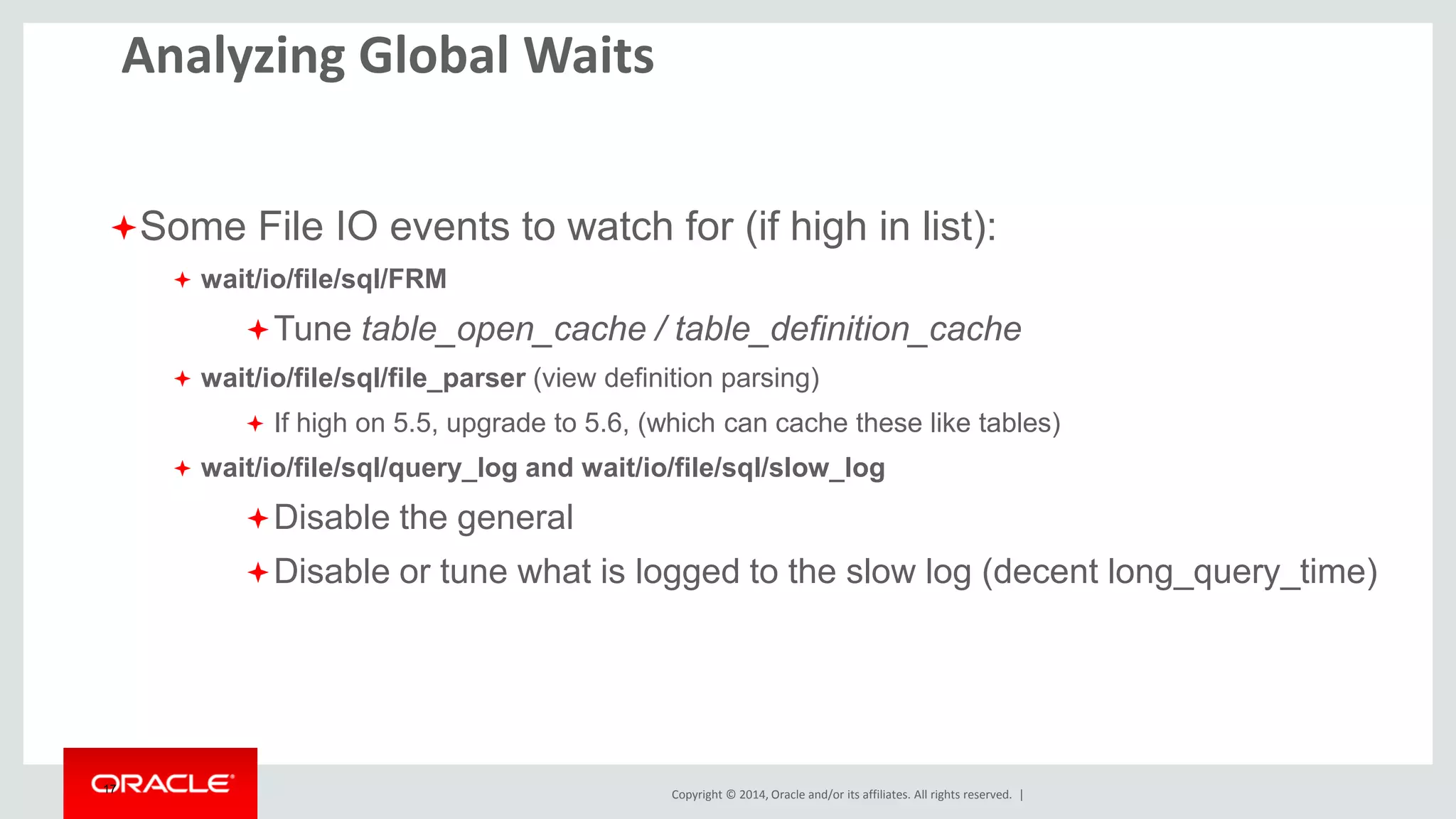 Copyright © 2014, Oracle and/or its affiliates. All rights reserved. |17
Slave SQL Load Average
Watch wait/synch/cond/sql/MYSQL_RELAY_LOG::update_cond
http://www.markleith.co.uk/2012/07/24/a-mysql-replication-load-average-with-performance-schema/
 