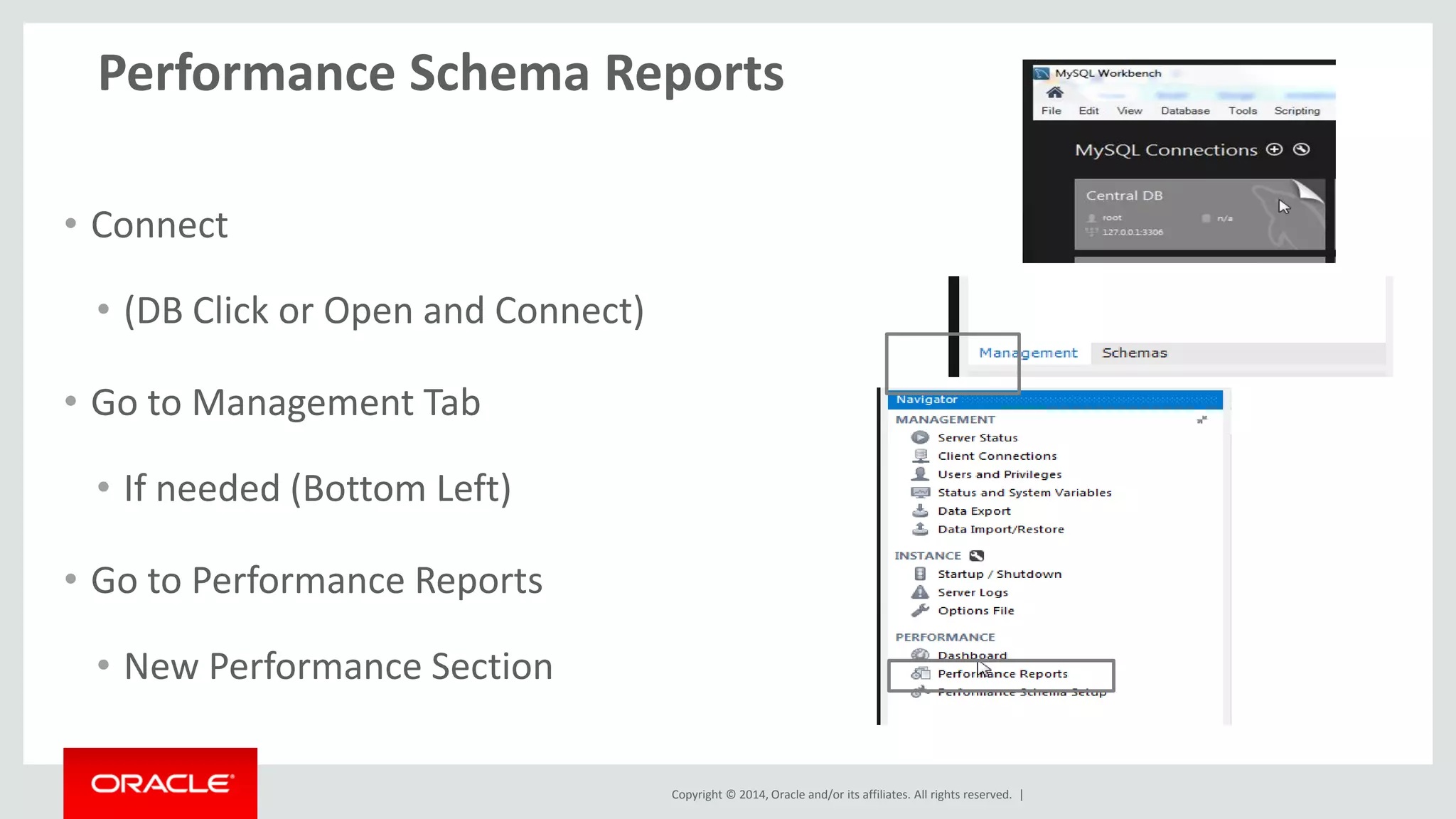Copyright © 2014, Oracle and/or its affiliates. All rights reserved. |
New Screen – Performance Schema Setup
YES – its on
NO – its off
Advanced –
for power users
 