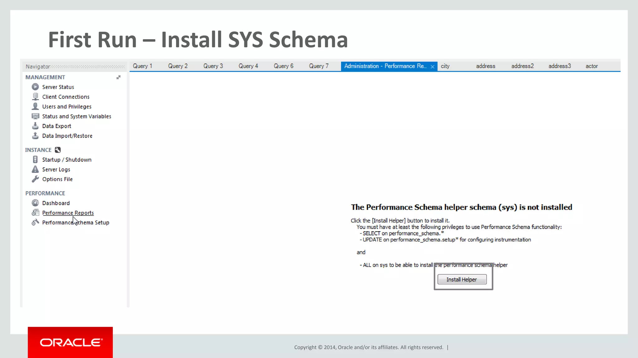 Copyright © 2014, Oracle and/or its affiliates. All rights reserved. |
SYS now Added
• No Tables
• Only
• Views
• SPs
• Functions
• Operates on
• Performance Schema
• Information Schema
 