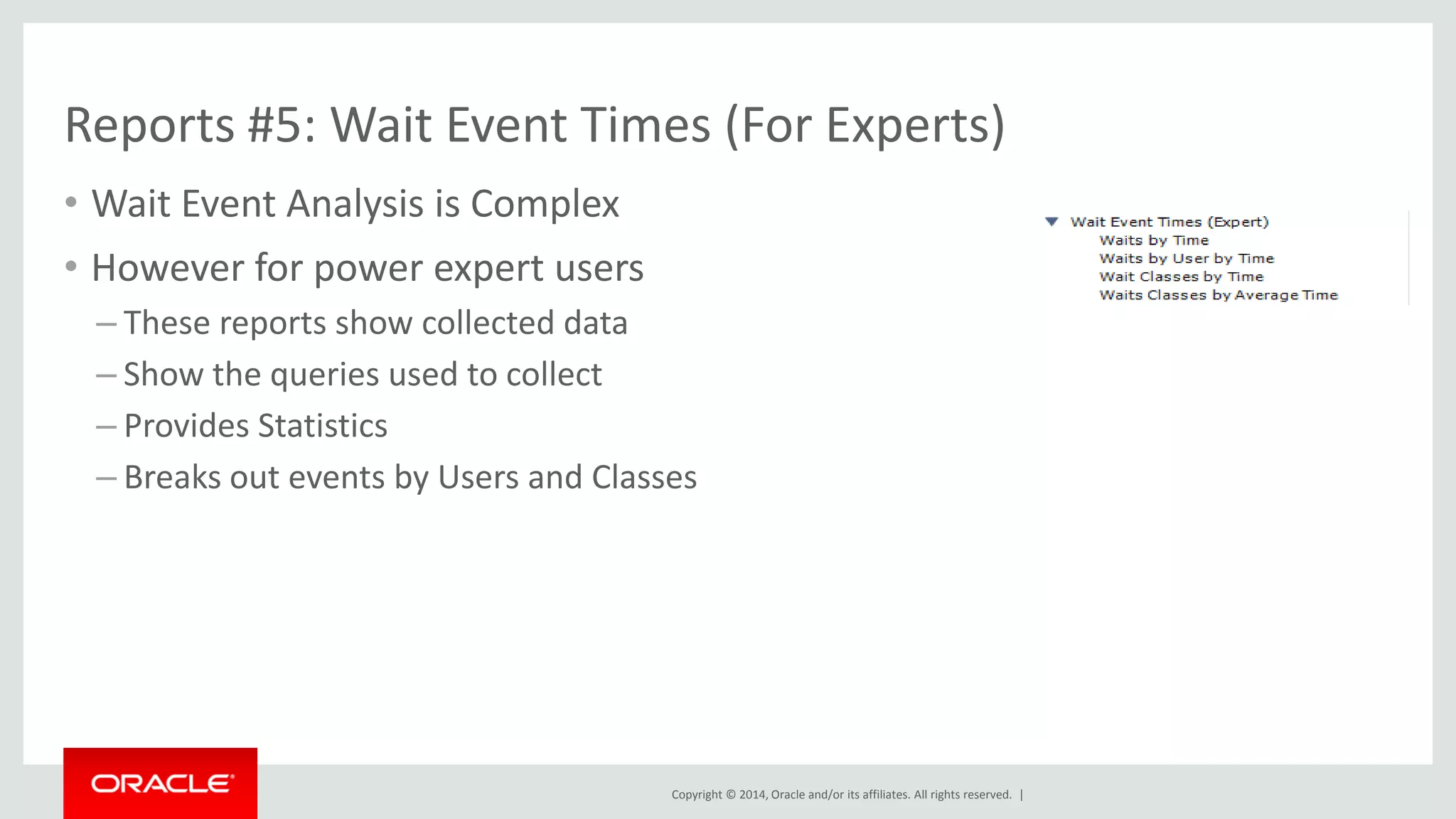 Copyright © 2014, Oracle and/or its affiliates. All rights reserved. |
Reports #6: InnoDB Statistics
• Quick views
– Aggregated
• By Schema
• By Table
– Easy to sort by
• Allocation, Data,
• Pages, Pages hashed, Old Pages
• Rows cached
 