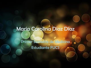 María Carolina Díaz Díaz
Primer Semestre de Medicina
Estudiante FUCS
 