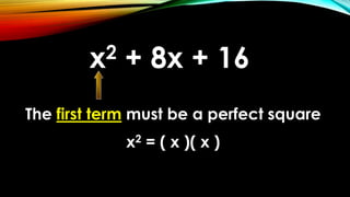 The first term must be a perfect square
x2 = ( x )( x )
x2 + 8x + 16
 