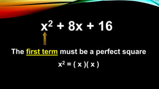 The first term must be a perfect square
x2 = ( x )( x )
x2 + 8x + 16
 