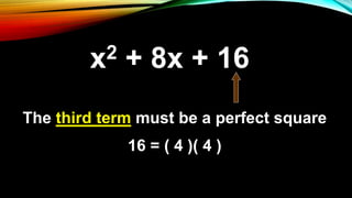 The third term must be a perfect square
16 = ( 4 )( 4 )
x2 + 8x + 16
 