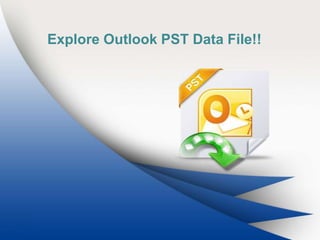 Explore Outlook PST Data File!!
 