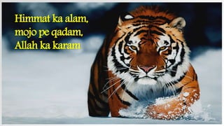 Himmat ka alam,
mojo pe qadam,
Allah ka karam
 