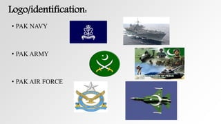 Logo/identification:
• PAK NAVY
• PAK ARMY
• PAK AIR FORCE
 