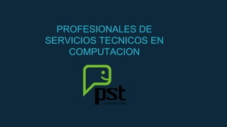 PROFESIONALES DE
SERVICIOS TECNICOS EN
COMPUTACION
 