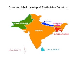 Draw and label the map of South Asian Countries
 