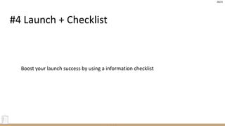20/21
#4 Launch + Checklist
Boost your launch success by using a information checklist
 