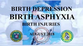 BIRTH ASPHYXIA
BIRTH DEPRESSION
AUGUST 2018
BIRTH INJURIES
 