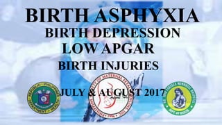 BIRTH ASPHYXIA
BIRTH DEPRESSION
LOW APGAR
JULY & AUGUST 2017
BIRTH INJURIES
 