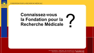 Connaissez-vous la Fondation pour la Recherche Médicale ? 