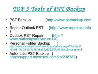 TOP 5 Tools of PST Backup ,[object Object],[object Object],[object Object],[object Object],[object Object]