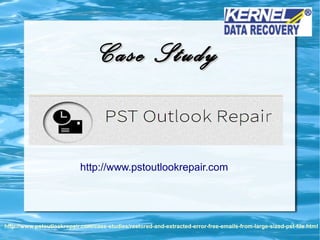 Case StudyCase Study
http://www.pstoutlookrepair.com/case-studies/restored-and-extracted-error-free-emails-from-large-sized-pst-file.html
http://www.pstoutlookrepair.com
 