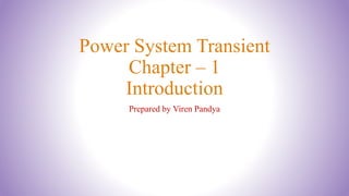 Power System Transient
Chapter – 1
Introduction
Prepared by Viren Pandya
 
