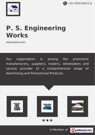 +91-9953364121
A Member of
P. S. Engineering
Works
www.pstents.com
Our organization is among the prominent
manufacturers, suppliers, traders, wholesalers and
service provider of a comprehensive range of
Advertising and Promotional Products.
 