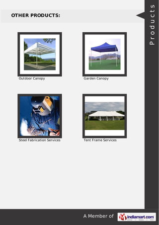 A Member of
OTHER PRODUCTS:
Outdoor Canopy Garden Canopy
Steel Fabrication Services Tent Frame Services
Products
 