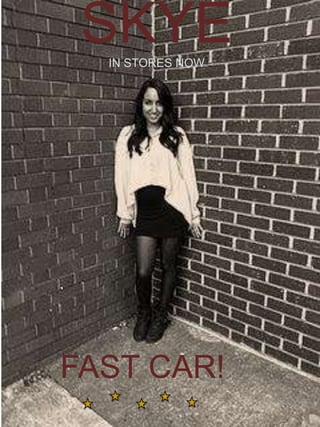SKYE IN STORES NOW FAST CAR! 