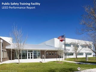 Public Safety Training Facility
LEED Performance Report
Photo credit: Harvey-cleary.com
BROUGHT TO YOU BY THE
OFFICE OF THE CITY ARCHITECT
 