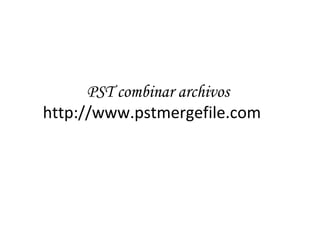 PST combinar archivos
http://www.pstmergefile.com
 