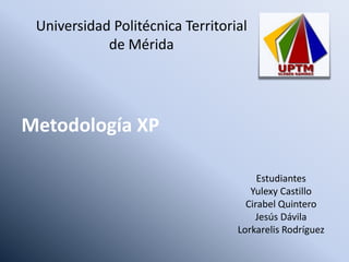 Universidad Politécnica Territorial
de Mérida
Estudiantes
Yulexy Castillo
Cirabel Quintero
Jesús Dávila
Lorkarelis Rodríguez
Metodología XP
 