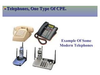 Telephones, One Type Of CPE.

Example Of Some
Modern Telephones

 