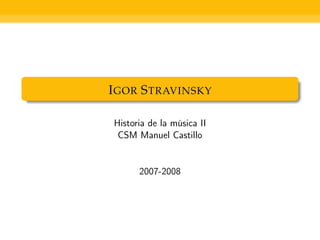 I GOR S TRAVINSKY

Historia de la música II
 CSM Manuel Castillo


      2007-2008