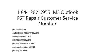 1 844 282 6955 MS Outlook
PST Repair Customer Service
Number
pst repair tool
outlook pst repair freeware
free pst repair tool
pst repair freeware
pst repair outlook 2010
pst repair outlook 2013
pst repair 2013
 