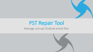 Manage corrupt Outlook email files
PST Repair Tool
 