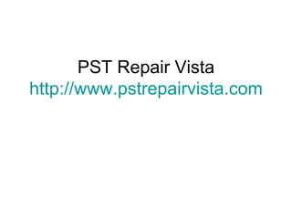 PST Repair Vista http:// www.pstrepairvista.com 